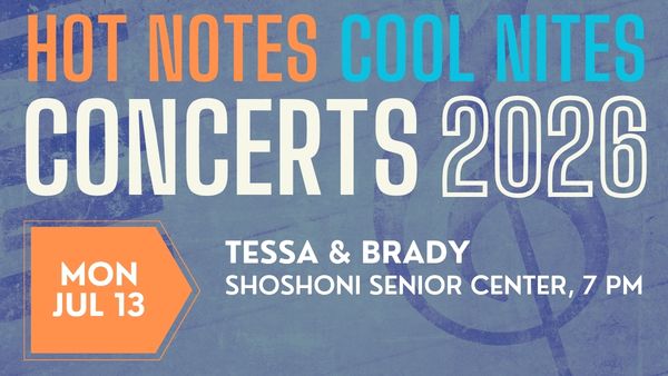 Hot Notes Cool Nites July 13 Hot Notes Cool Nites Concerts 2026 featuring Tessa and Brady Band, July 13 at 7 p.m. at the Shoshoni Senior Center.