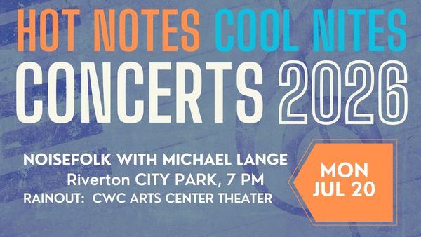 Hot Notes Cool Nites July 20 Hot Notes Cool Nites Concerts 2026 featuring NOISEFolk, July 20 at 7 p.m. in Riverton City Park. Rainout location: CWC Arts Center Theater.